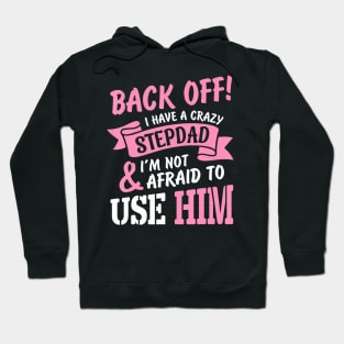 Back Off I Have A Crazy Stepdad I Am Not Afraid To Use Him Hoodie